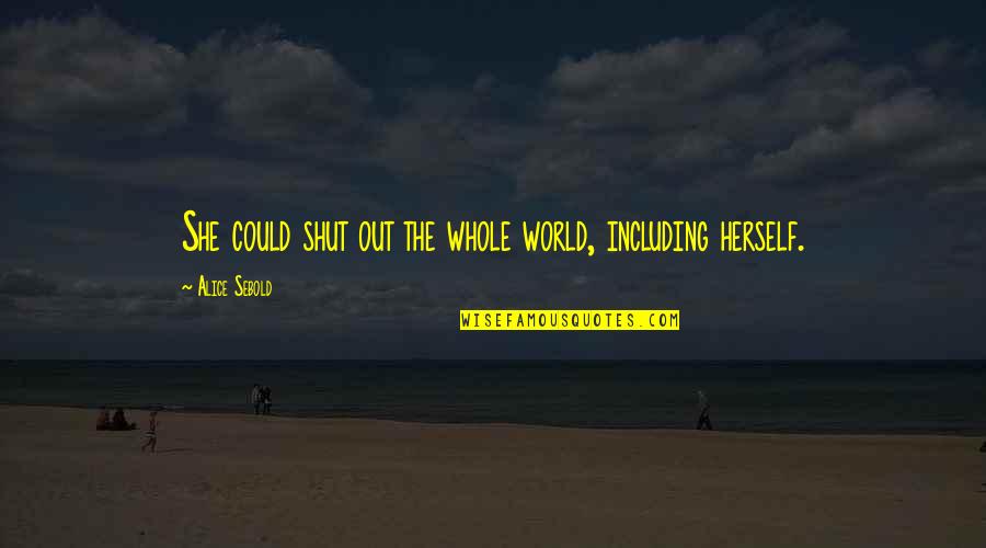 Shut Out The World Quotes By Alice Sebold: She could shut out the whole world, including