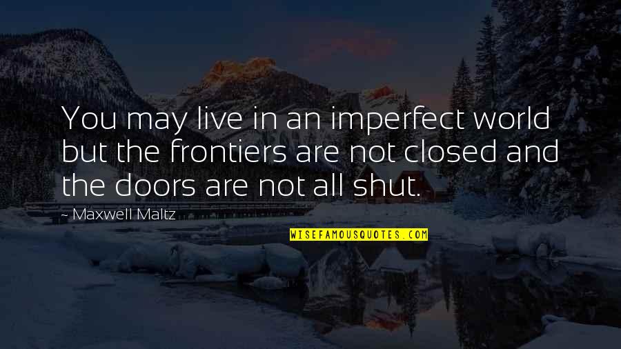 Shut Out The World Quotes By Maxwell Maltz: You may live in an imperfect world but