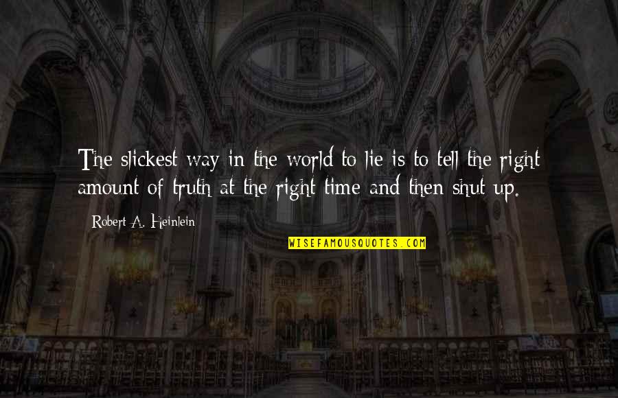 Shut Out The World Quotes By Robert A. Heinlein: The slickest way in the world to lie