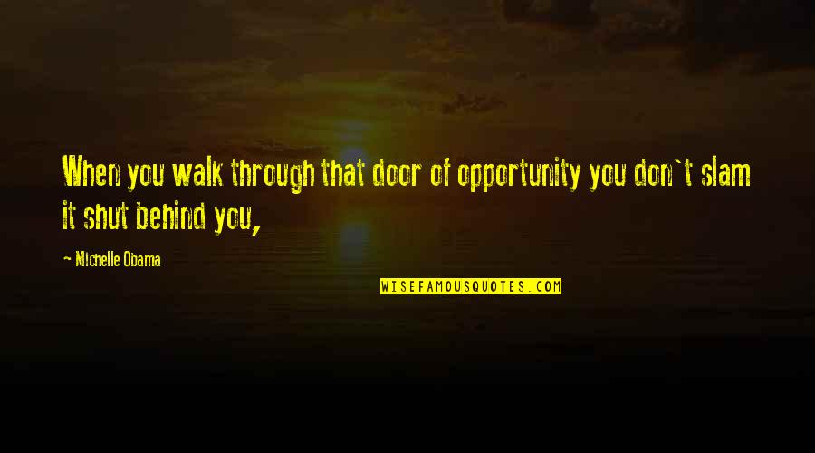 Shut The Door Behind Quotes By Michelle Obama: When you walk through that door of opportunity