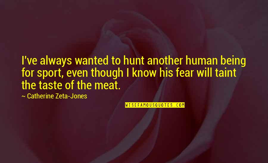 Shut Up And Stop Talking Quotes By Catherine Zeta-Jones: I've always wanted to hunt another human being