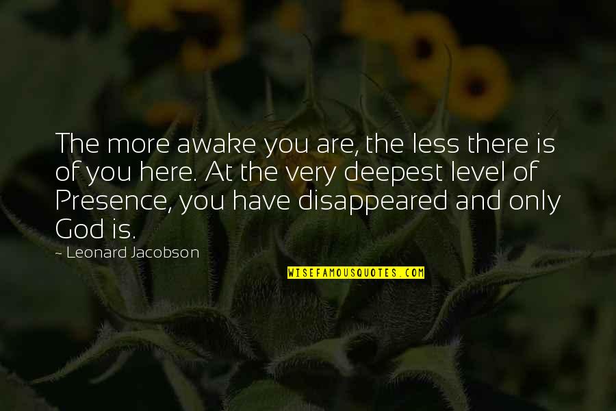 Shut Up And Stop Talking Quotes By Leonard Jacobson: The more awake you are, the less there