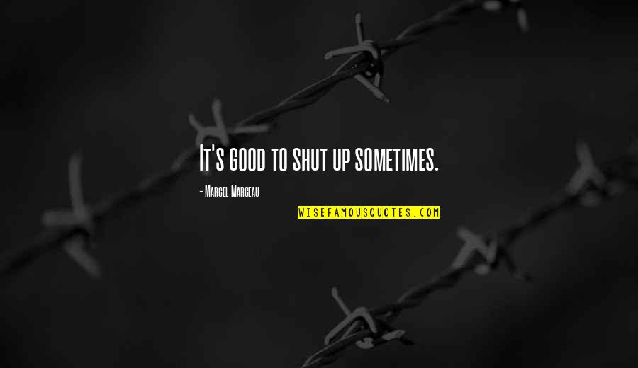 Shut Up Sometimes Quotes By Marcel Marceau: It's good to shut up sometimes.