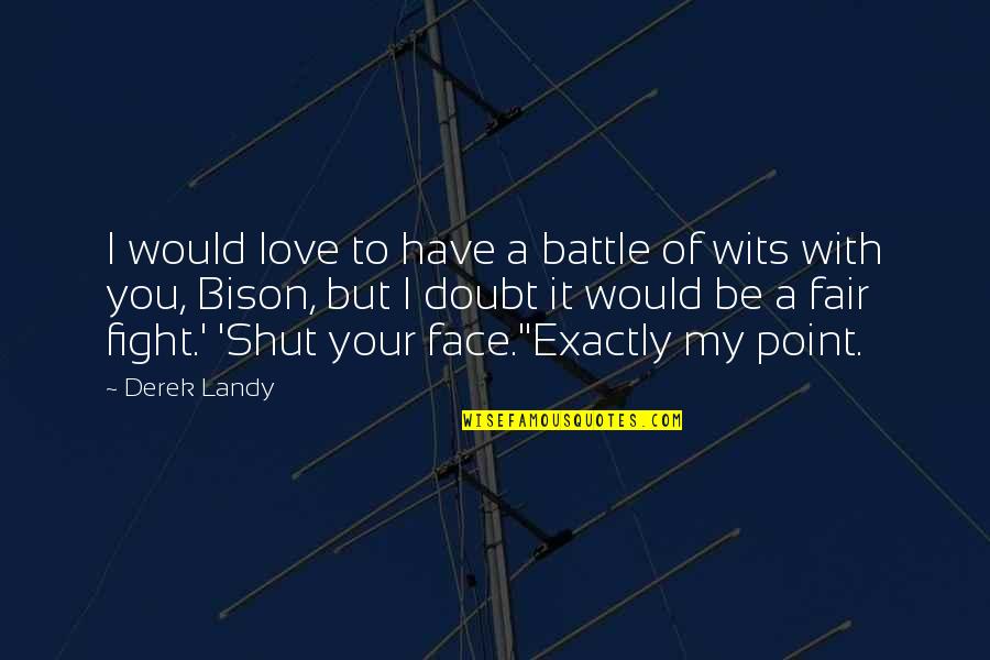 Shut Your Face Quotes By Derek Landy: I would love to have a battle of