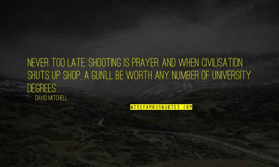 Shuts Quotes By David Mitchell: Never too late. Shooting is prayer. And when