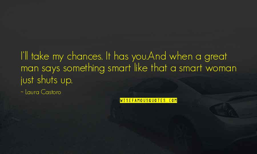 Shuts Quotes By Laura Castoro: I'll take my chances. It has you.And when