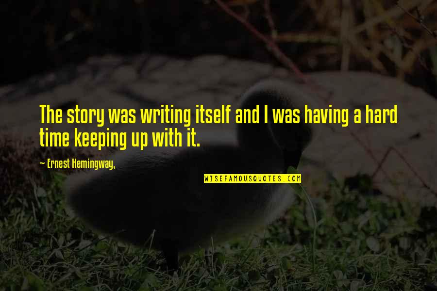 Shuts Shu Quotes By Ernest Hemingway,: The story was writing itself and I was