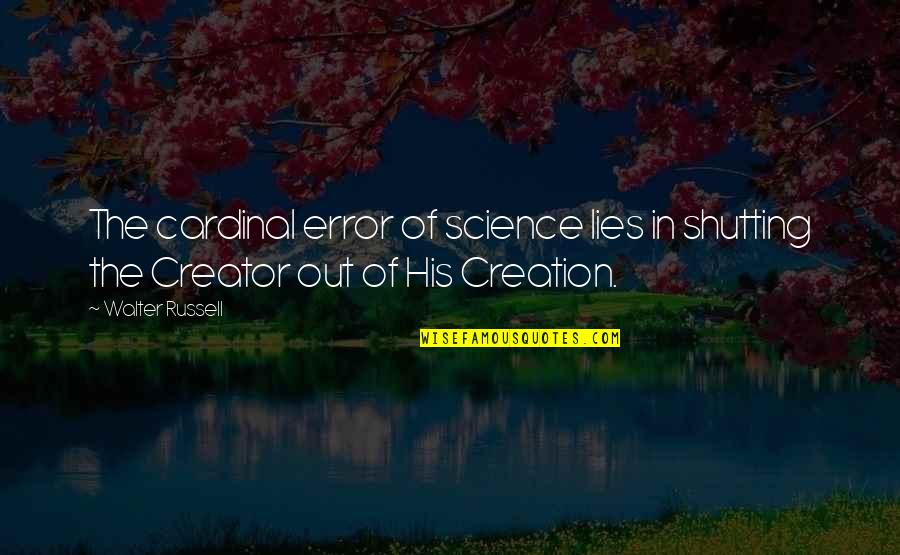 Shutting You Out Quotes By Walter Russell: The cardinal error of science lies in shutting