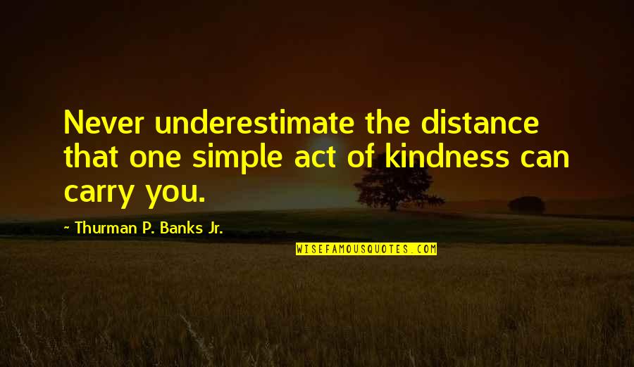 Shuzz Winter Quotes By Thurman P. Banks Jr.: Never underestimate the distance that one simple act