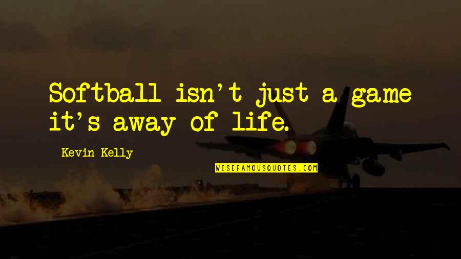 Shy Guy Quotes By Kevin Kelly: Softball isn't just a game it's away of