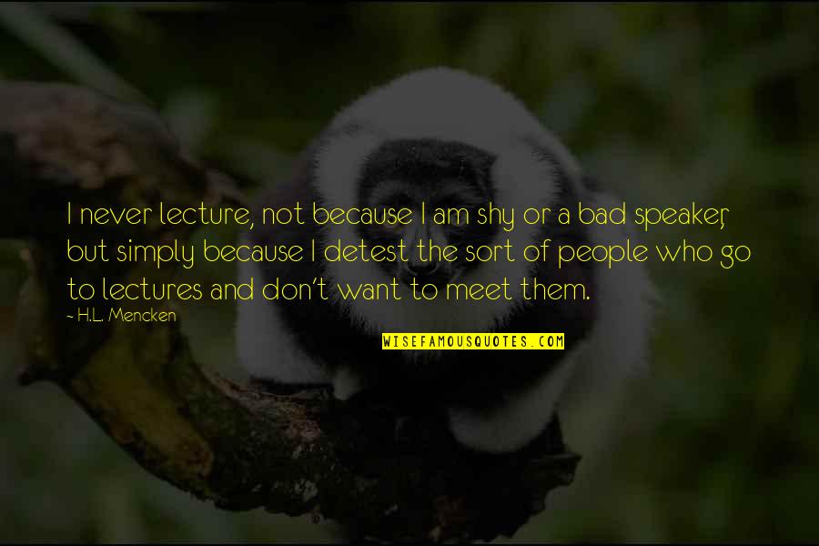 Shy People Quotes By H.L. Mencken: I never lecture, not because I am shy