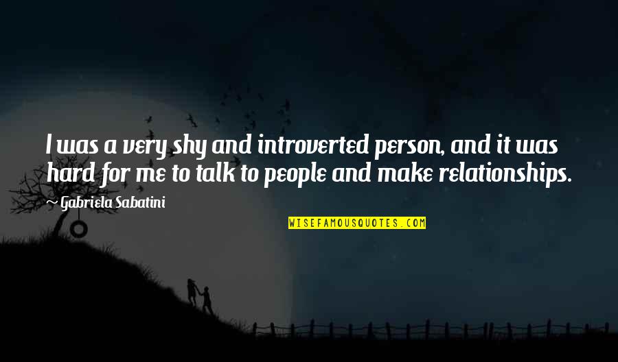 Shy Person Quotes By Gabriela Sabatini: I was a very shy and introverted person,