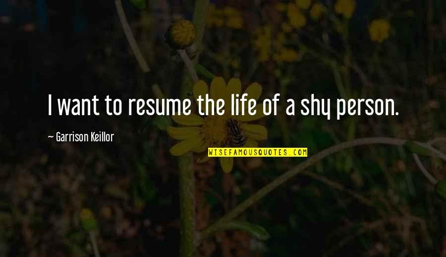 Shy Person Quotes By Garrison Keillor: I want to resume the life of a