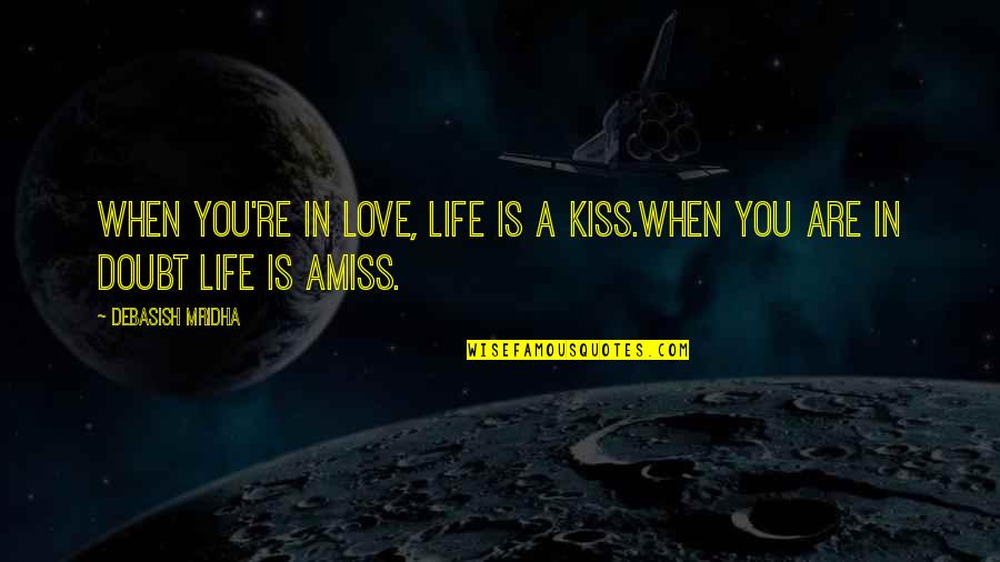 Shyam Premi Quotes By Debasish Mridha: When you're in love, life is a kiss.When