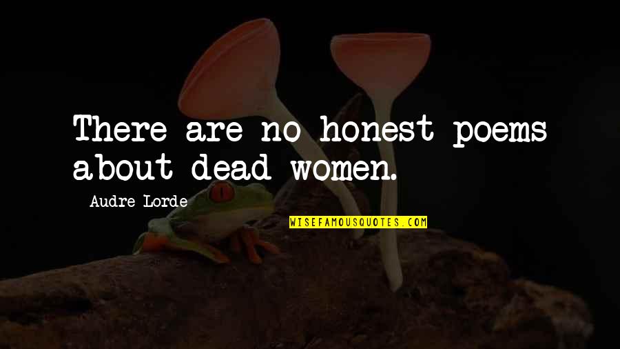 Shylyn Quotes By Audre Lorde: There are no honest poems about dead women.