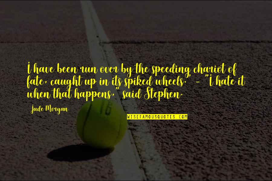 Shyrlena Quotes By Jude Morgan: I have been run over by the speeding