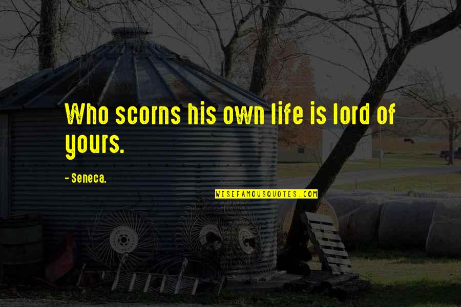 Siavosh Ardalan Quotes By Seneca.: Who scorns his own life is lord of