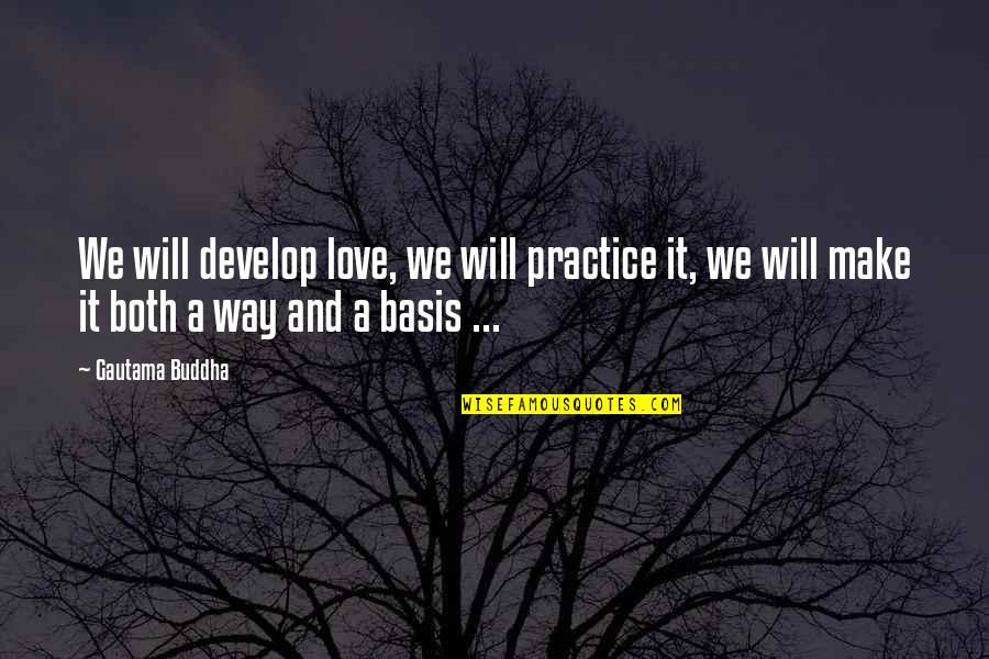 Sibanda Gerold Quotes By Gautama Buddha: We will develop love, we will practice it,