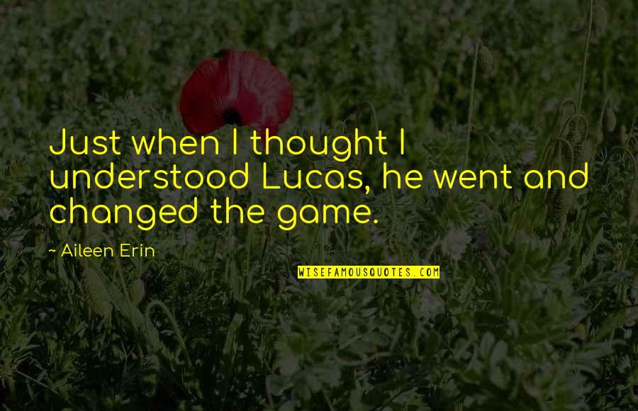 Sibeal De Bhulbh Quotes By Aileen Erin: Just when I thought I understood Lucas, he