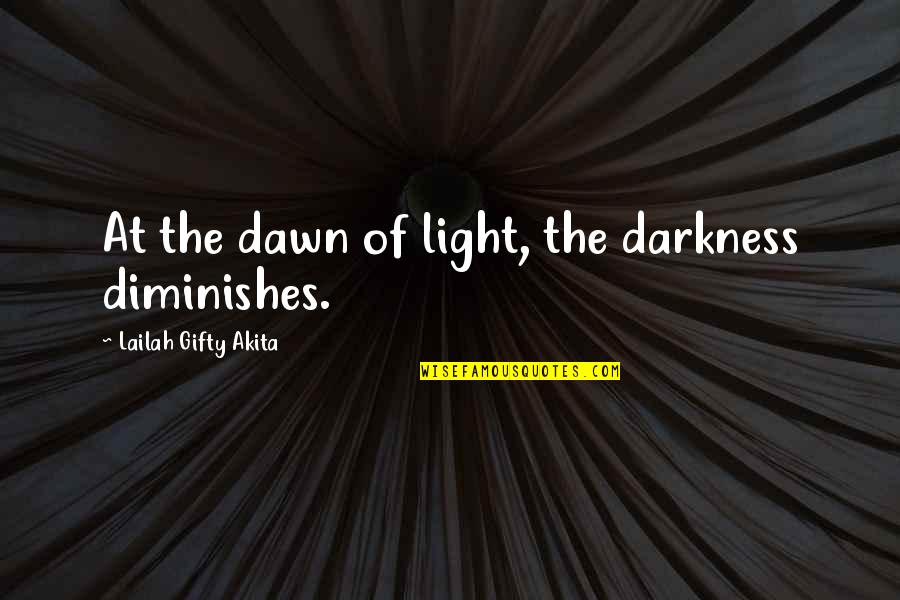 Siberians Quotes By Lailah Gifty Akita: At the dawn of light, the darkness diminishes.