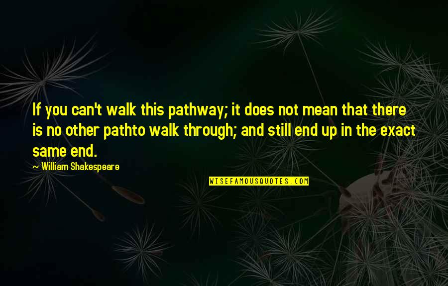 Siberians Quotes By William Shakespeare: If you can't walk this pathway; it does