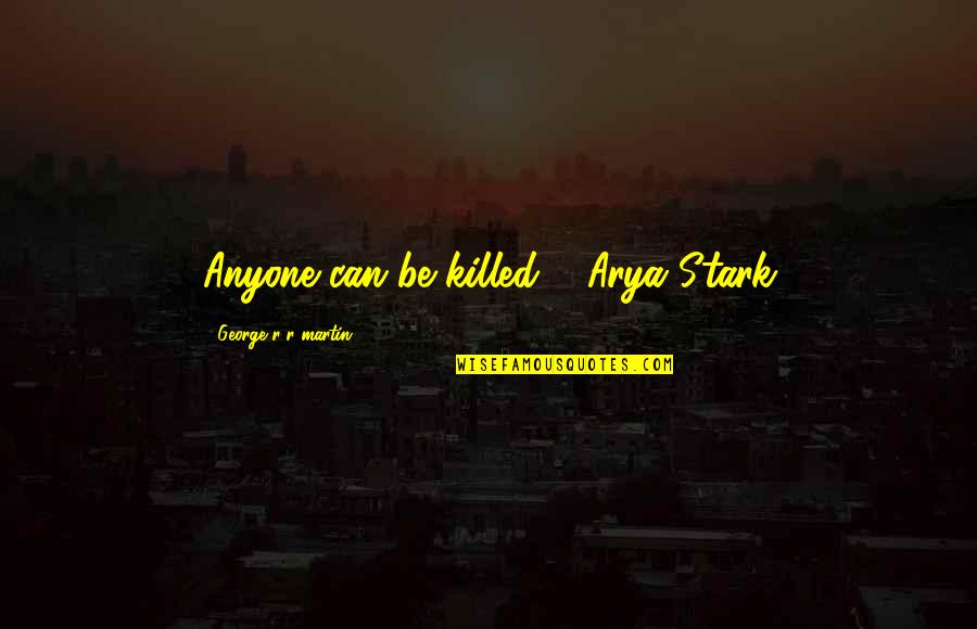 Sibling Estrangement Quotes By George R R Martin: Anyone can be killed."- Arya Stark