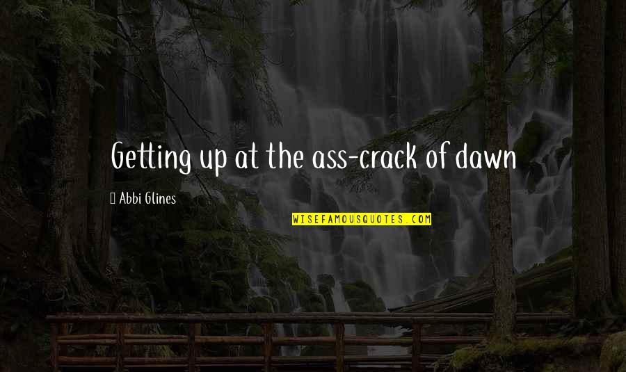 Sibling Love Tumblr Quotes By Abbi Glines: Getting up at the ass-crack of dawn