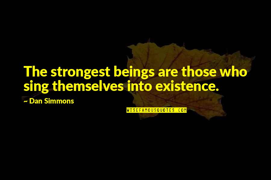 Sibulele Gcilitshana Quotes By Dan Simmons: The strongest beings are those who sing themselves