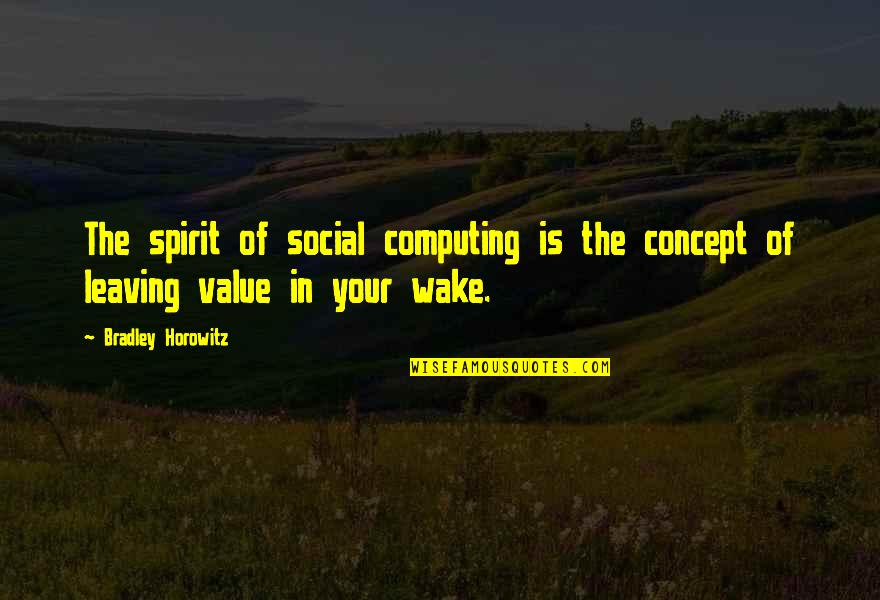 Sick And Twisted Love Quotes By Bradley Horowitz: The spirit of social computing is the concept