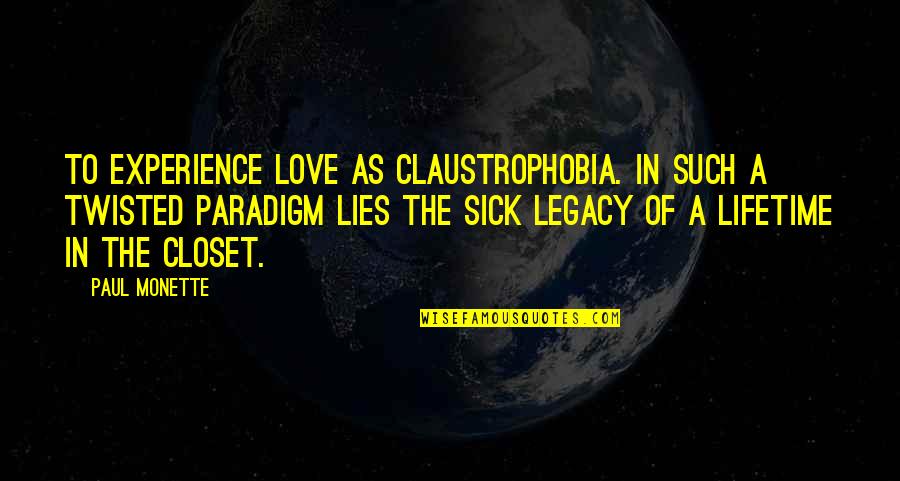 Sick And Twisted Love Quotes By Paul Monette: To experience love as claustrophobia. In such a