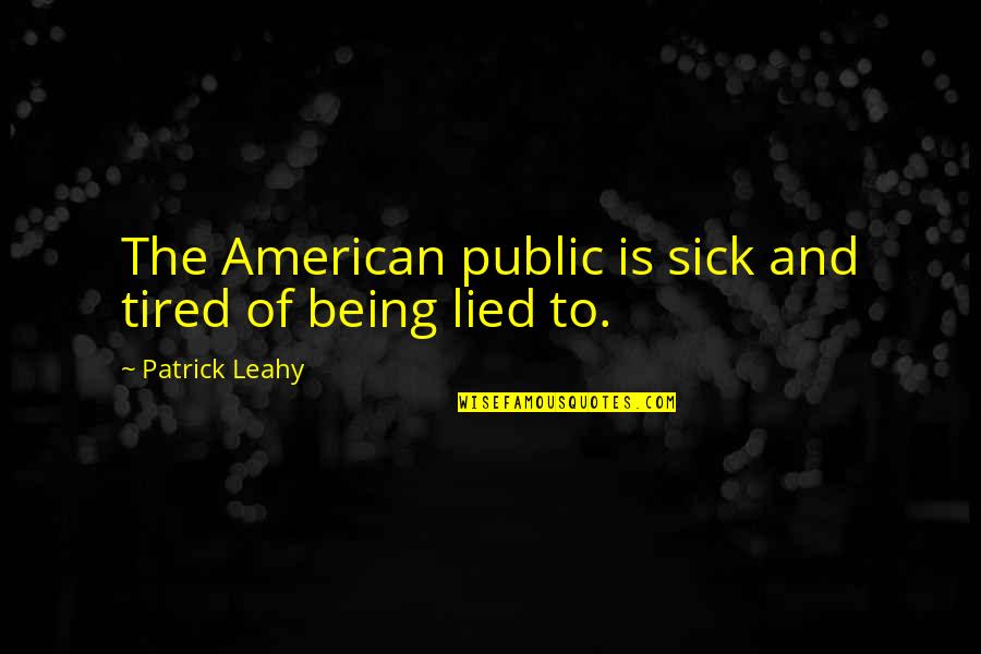 Sick Of Being Sick Quotes By Patrick Leahy: The American public is sick and tired of