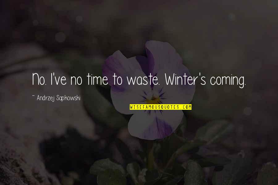 Sickness In Pregnancy Quotes By Andrzej Sapkowski: No. I've no time to waste. Winter's coming.