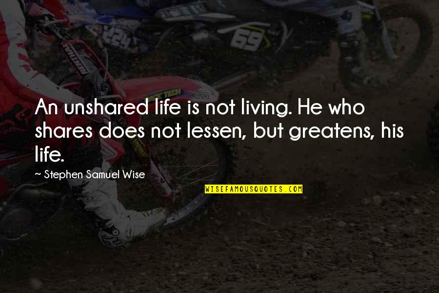 Sidani Samir Quotes By Stephen Samuel Wise: An unshared life is not living. He who