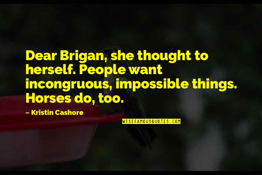 Siddeeqah Bilal Quotes By Kristin Cashore: Dear Brigan, she thought to herself. People want