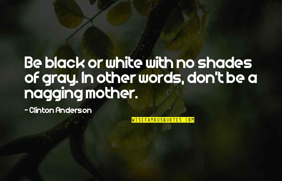 Siddique Walking Quotes By Clinton Anderson: Be black or white with no shades of