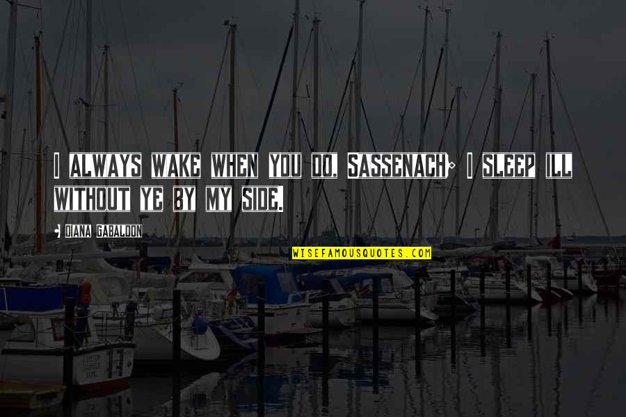 Side By Side Quotes By Diana Gabaldon: I always wake when you do, Sassenach; I