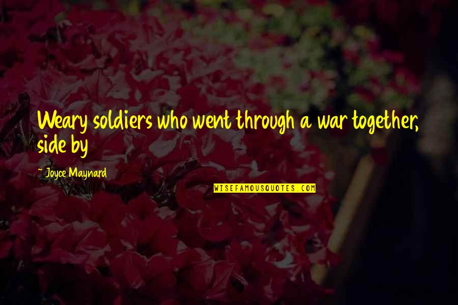 Side By Side Quotes By Joyce Maynard: Weary soldiers who went through a war together,