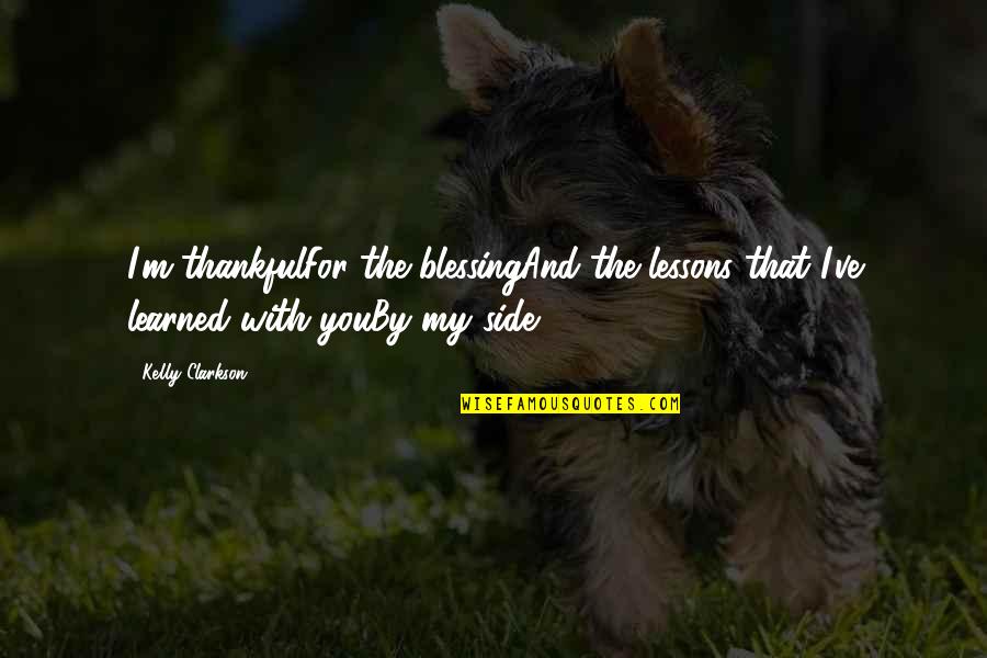 Side By Side Quotes By Kelly Clarkson: I'm thankfulFor the blessingAnd the lessons that I've