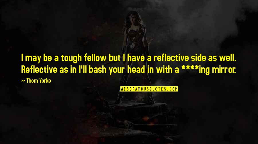 Side Mirror Quotes By Thom Yorke: I may be a tough fellow but I