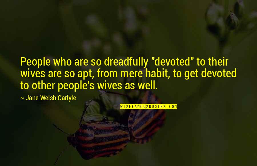 Sider Quotes By Jane Welsh Carlyle: People who are so dreadfully "devoted" to their