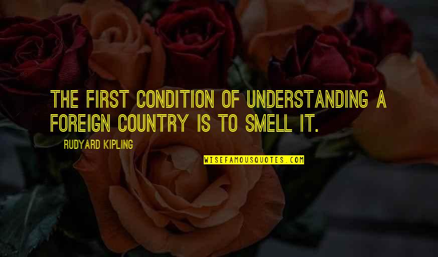 Sider Quotes By Rudyard Kipling: The first condition of understanding a foreign country