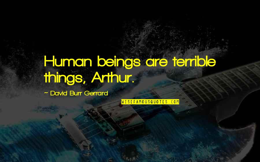 Sidiki Diakite Quotes By David Burr Gerrard: Human beings are terrible things, Arthur.