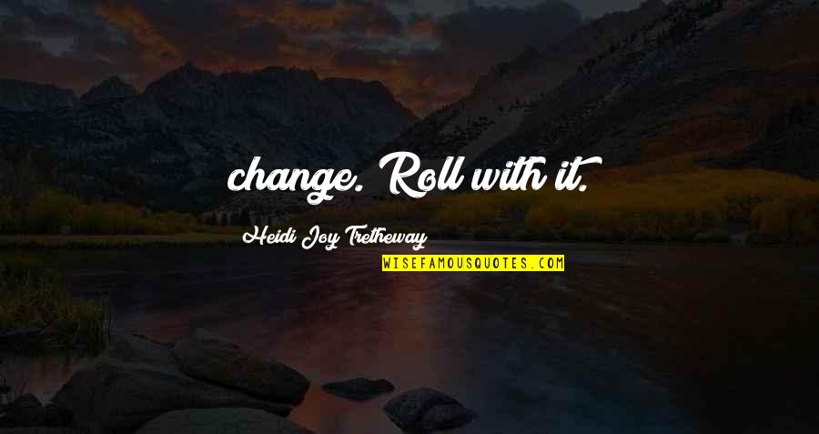 Sidiki Diakite Quotes By Heidi Joy Tretheway: change. Roll with it.