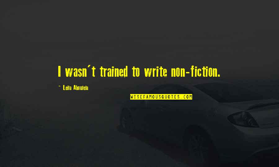 Sidney Madwed Quotes By Leila Aboulela: I wasn't trained to write non-fiction.