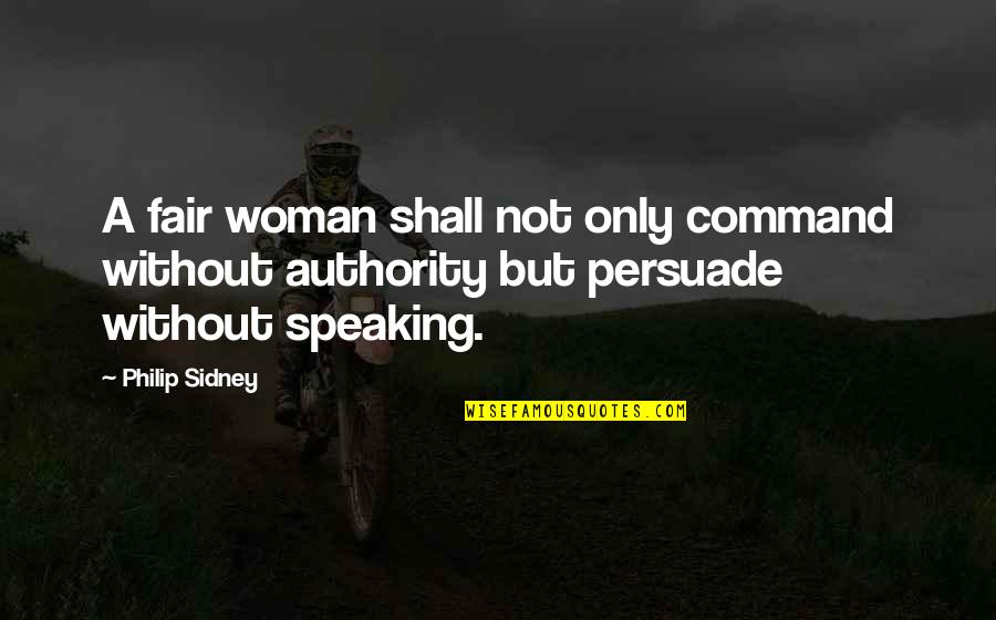 Sidney Philip Quotes By Philip Sidney: A fair woman shall not only command without