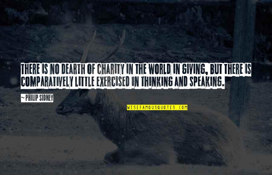 Sidney Philip Quotes By Philip Sidney: There is no dearth of charity in the