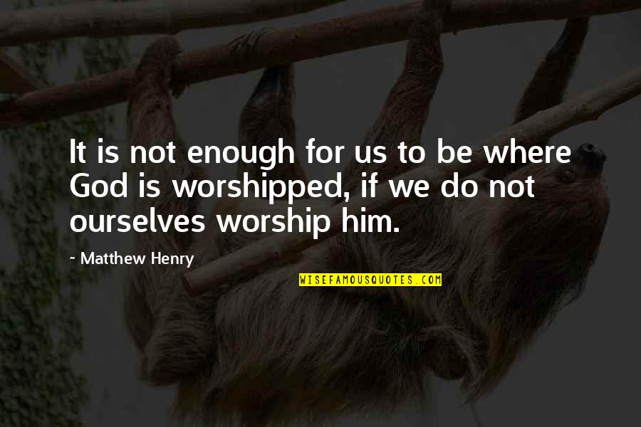 Sieberz Magyar Quotes By Matthew Henry: It is not enough for us to be