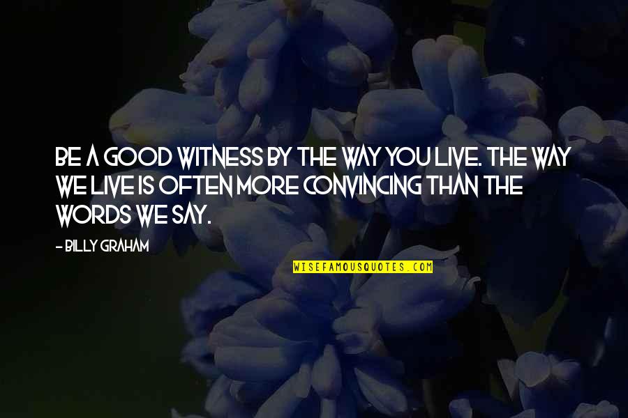 Siebring Sprayers Quotes By Billy Graham: Be a good witness by the way you