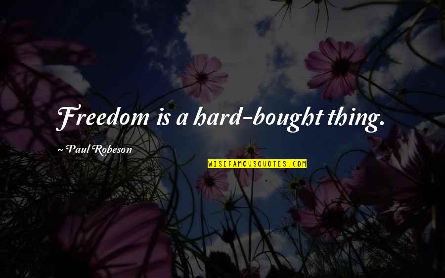 Sieling 2020 2021 Quotes By Paul Robeson: Freedom is a hard-bought thing.
