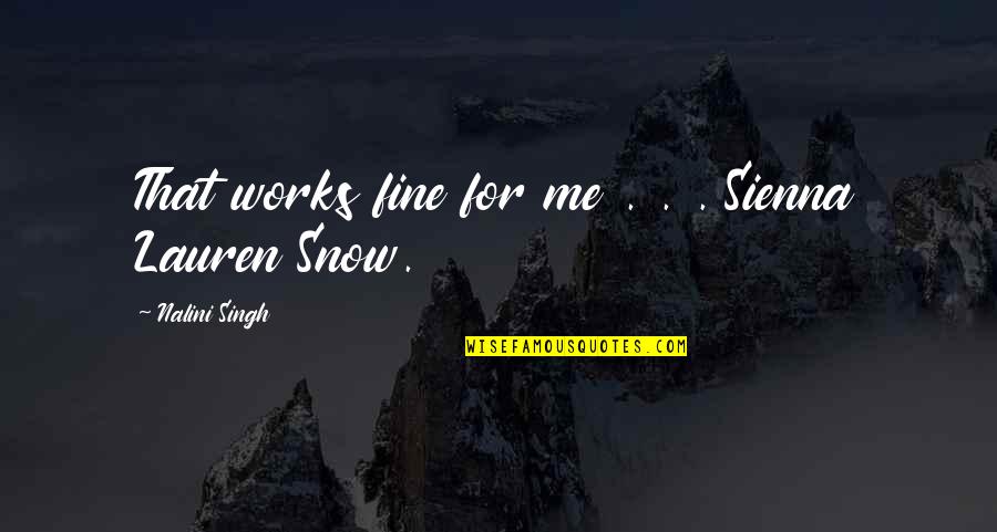 Sienna Lauren Snow Quotes By Nalini Singh: That works fine for me . . .